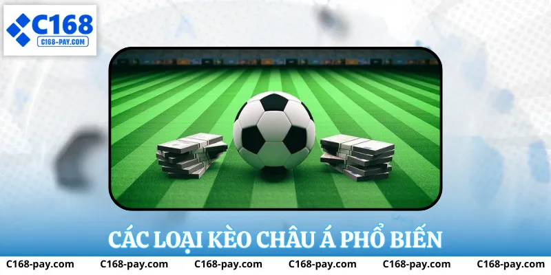 Kèo Châu Á Tại C168 – Hiểu Đúng Bản Chất Trước Khi Tham Gia 3 Các loại kèo châu á phổ biến