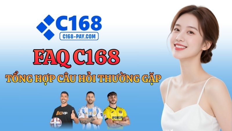 Câu Hỏi Thường Gặp C168 1 FAQ C168 – Giải Đáp Mọi Câu Hỏi Về Nhà Cái C168 (2026)